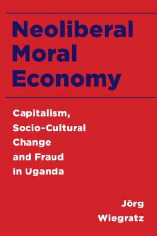 Könyv Neoliberal Moral Economy Jorg Wiegratz