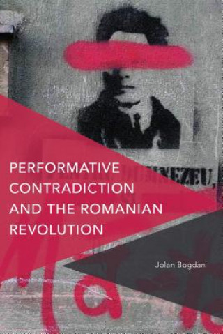 Kniha Performative Contradiction and the Romanian Revolution Jolan Bogdan