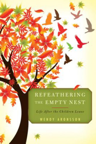 Carte Refeathering the Empty Nest Wendy Aronsson