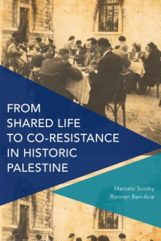 Książka From Shared Life to Co-Resistance in Historic Palestine Marcelo Svirsky