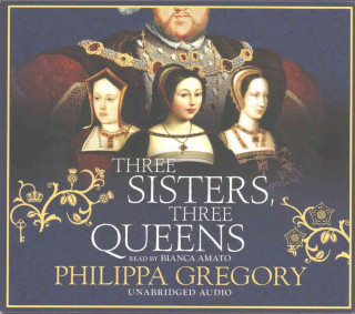 Audio Three Sisters, Three Queens Philippa Gregory