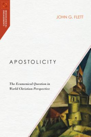 Knjiga Apostolicity - The Ecumenical Question in World Christian Perspective John G Flett