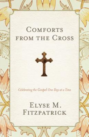 Könyv Comforts from the Cross Elyse M. Fitzpatrick