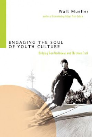 Книга Engaging the Soul of Youth Culture - Bridging Teen Worldviews and Christian Truth Walt Mueller