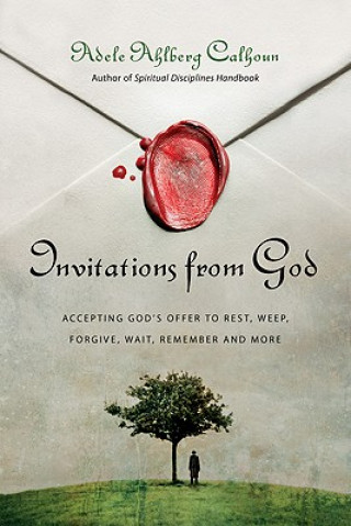 Carte Invitations from God - Accepting God`s Offer to Rest, Weep, Forgive, Wait, Remember and More Adele Ahlberg Calhoun