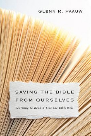 Kniha Saving the Bible from Ourselves - Learning to Read and Live the Bible Well Glenn R Paauw