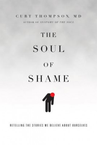 Книга Soul of Shame - Retelling the Stories We Believe About Ourselves Curt Thompson M D