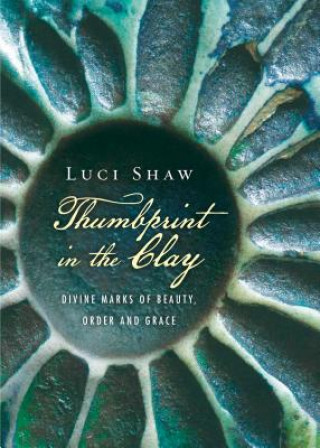 Carte Thumbprint in the Clay - Divine Marks of Beauty, Order and Grace Luci Shaw