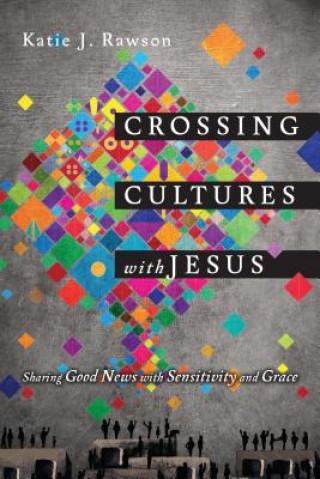 Libro Crossing Cultures with Jesus - Sharing Good News with Sensitivity and Grace Katie J Rawson