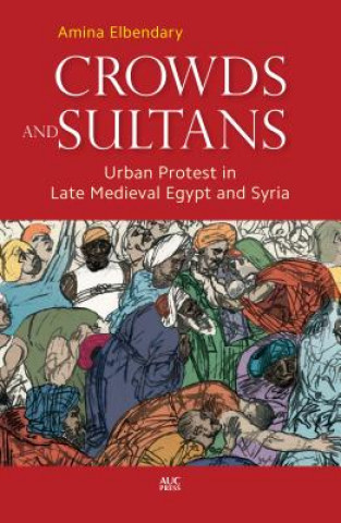 Carte Crowds and Sultans Assistant Professor of History Department of Arab and Islamic Civilizations Amina (American University in Cairo) Elbendary