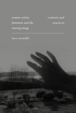 Könyv Women Artists, Feminism and the Moving Image REYNOLDS LUCY