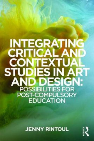 Kniha Integrating Critical and Contextual Studies in Art and Design Jenny  Ruth Rintoul