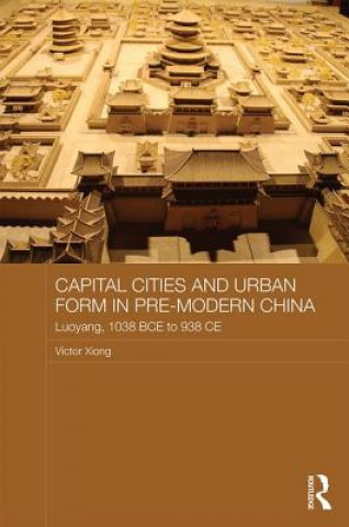 Buch Capital Cities and Urban Form in Pre-modern China Victor Cunrui Xiong