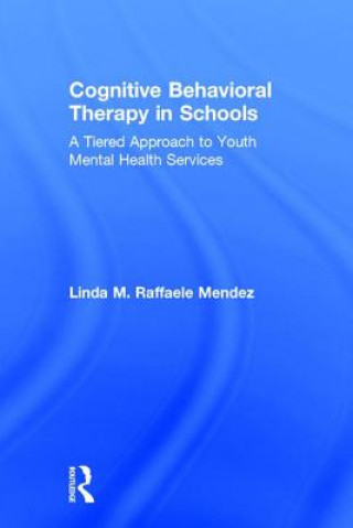 Książka Cognitive Behavioral Therapy in Schools Linda Raffaele Mendez