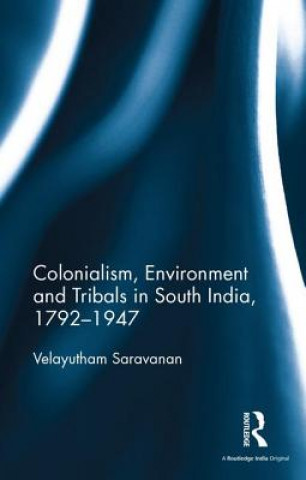 Book Colonialism, Environment and Tribals in South India,1792-1947 Velayutham Saravanan