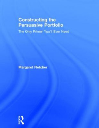 Carte Constructing the Persuasive Portfolio Margaret Fletcher