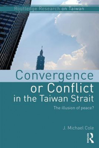 Kniha Convergence or Conflict in the Taiwan Strait J. Michael Cole