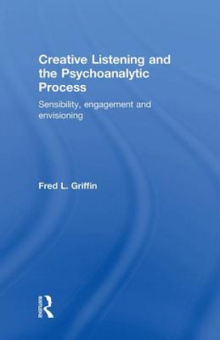 Knjiga Creative Listening and the Psychoanalytic Process Fred L. Griffin
