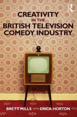 Kniha Creativity in the British Television Comedy Industry Brett Mills