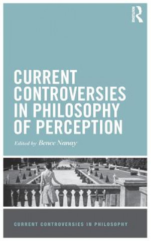 Książka Current Controversies in Philosophy of Perception Bence Nanay