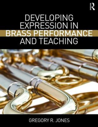 Book Developing Expression in Brass Performance and Teaching Gregory R. Jones