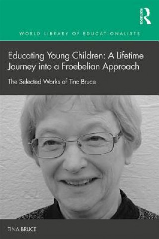 Книга Educating Young Children: A Lifetime Journey into a Froebelian Approach Tina Bruce