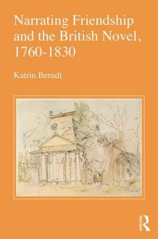 Kniha Narrating Friendship and the British Novel, 1760-1830 Dr. Katrin Berndt