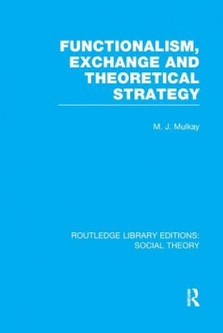 Книга Functionalism, Exchange and Theoretical Strategy (RLE Social Theory) Michael Mulkay