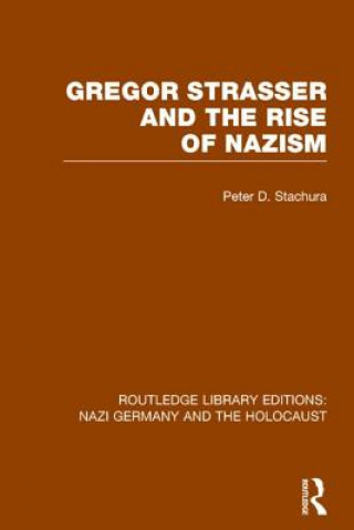 Carte Gregor Strasser and the Rise of Nazism (RLE Nazi Germany & Holocaust) Peter D. Stachura