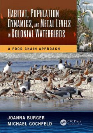Kniha Habitat, Population Dynamics, and Metal Levels in Colonial Waterbirds Joanna Burger