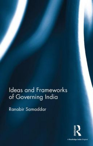 Kniha Ideas and Frameworks of Governing India Ranabir Samaddar