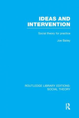 Knjiga Ideas and Intervention (RLE Social Theory) Joe Bailey