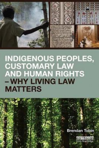 Kniha Indigenous Peoples, Customary Law and Human Rights - Why Living Law Matters Brendan Tobin