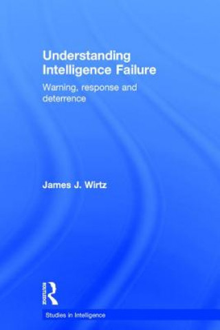 Kniha Understanding Intelligence Failure James J. Wirtz