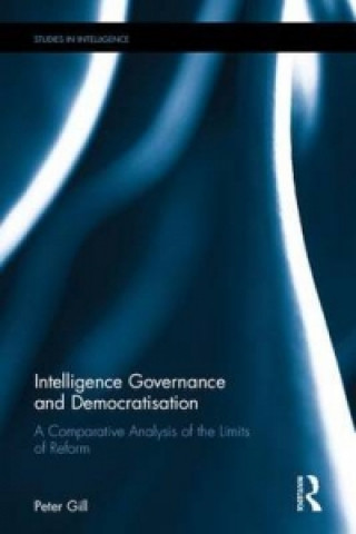 Kniha Intelligence Governance and Democratisation Peter Gill