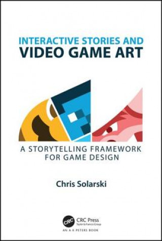 Könyv Interactive Stories and Video Game Art Chris (Solarski Studio) Solarski