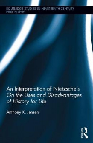 Carte Interpretation of Nietzsche's On the Uses and Disadvantage of History for Life Anthony K. Jensen