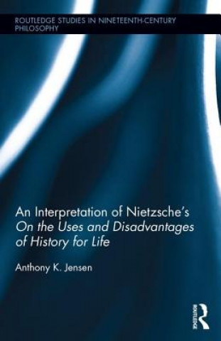 Kniha Interpretation of Nietzsche's On the Uses and Disadvantage of History for Life Anthony K. Jensen