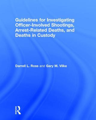 Carte Guidelines for Investigating Officer-Involved Shootings, Arrest-Related Deaths, and Deaths in Custody Darrell L. Ross