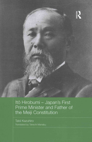 Книга Ito Hirobumi - Japan's First Prime Minister and Father of the Meiji Constitution Kazuhiro Takii