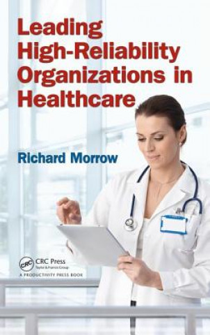 Kniha Leading High-Reliability Organizations in Healthcare Richard Morrow