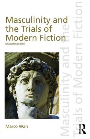 Kniha Masculinity and the Trials of Modern Fiction Marco Wan