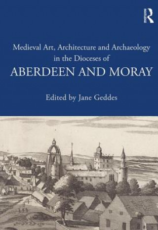 Libro Medieval Art, Architecture and Archaeology in the Dioceses of Aberdeen and Moray 