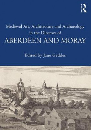Kniha Medieval Art, Architecture and Archaeology in the Dioceses of Aberdeen and Moray 