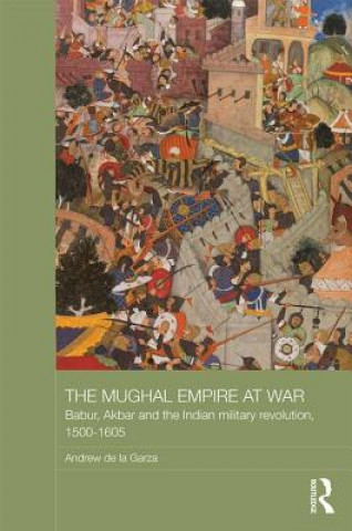 Kniha Mughal Empire at War Andrew De la Garza