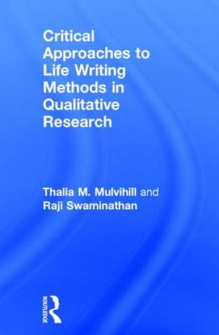 Könyv Critical Approaches to Life Writing Methods in Qualitative Research Thalia M. Mulvihill