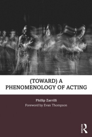 Carte (toward) a phenomenology of acting Phillip Zarrilli