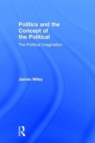 Книга Politics and the Concept of the Political James Wiley