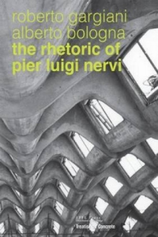 Kniha Rhetoric of Pier Luigi Nervi - Concrete and Ferrocement Forms Roberto Gargiani