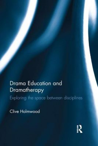 Könyv Drama Education and Dramatherapy Clive Holmwood